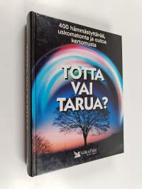 Totta vai tarua? : 400 hämmästyttävää, uskomatonta ja outoa kertomusta