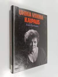 Uhma, vimma, kaipaus : muistiinpanoja työstä ja elämästä