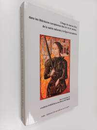 L&#039;image de Jeanne d&#039;Arc dans les littératures européennes des XIXe et XXe - siècles : de la sainte nationale a la figure europeenne