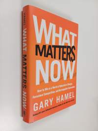 What matters now : how to win in a world of relentless change, ferocious competition, and unstoppable innovation