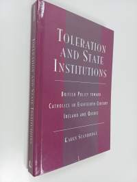 Toleration and state institutions : British policy toward Catholics in eighteenth-century Ireland and Quebec (tekijän omiste)