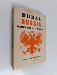 Rural Russia Under the Old Regime - A History of the Landlord-Peasant World and a Prologue to the Peasant Revolution of 1917