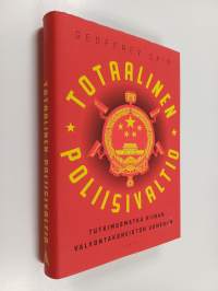 Totaalinen poliisivaltio : tutkimusmatka Kiinan valvontakoneiston uumeniin - Tutkimusmatka Kiinan valvontakoneiston uumeniin