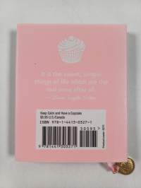 Keep Calm and Have a Cupcake : Sweet Little Thoughts on Staying Sane