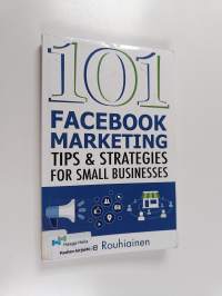 101 Facebook marketing tips and strategies for small businesses