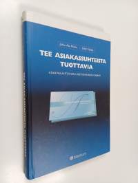 Tee asiakassuhteista tuottavia : asiakaslähtöinen toiminnan ohjaus
