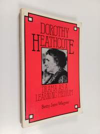 Dorothy Heathcote : drama as a learning medium