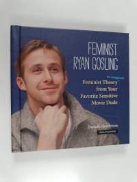 Feminist Ryan Gosling - Feminist Theory (as Imagined) from Your Favorite Sensitive Movie Dude