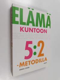 Elämä kuntoon 5:2-metodilla : eli kuinka vallankumouksellinen 5:2-malli voi vaikuttaa terveyteesi, toimeentuloosi ja onnellisuuteesi