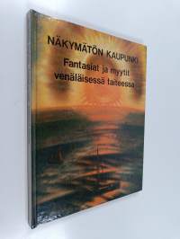 Näkymätön kaupunki : fantasiat ja myytit venäläisessä taiteessa