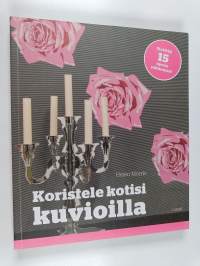 Koristele kotisi kuvioilla : kekseliäitä tapoja koristella seiniä, lattioita, huonekaluja ja paljon muuta