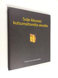 Sulje ikkunasi kutsumattomilta vierailta : tietoturvaa pienyrityksille