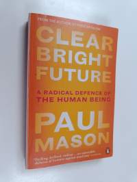 Clear Bright Future - A Radical Defence of the Human Being