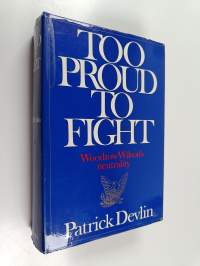 Too proud to fight : Woodrow Wilson&#039;s neutrality