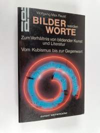 Bilder werden Worte ; zum Verhältnis von bildender Kunst und Literatur : vom Kubismus bis zur Gegebwart