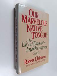 Our Marvelous Native Tongue : The Life and Times of the English Language