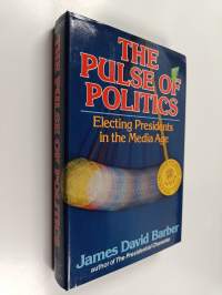 The Pulse of Politics : Electing Presidents in the Media Age