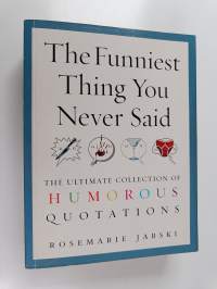 The Funniest Thing You Never Said : The Ultimate Collection of Humorous Quotations