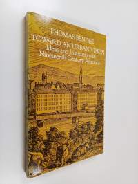 Toward an urban vision : ideas and institutions in nineteenth century America
