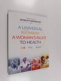 The State of the World&#039;s Midwifery 2014 : A Universal Pathway - a Woman&#039;s Right to Health