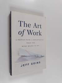 The art of work : Proven path to discovering what you were meant to do