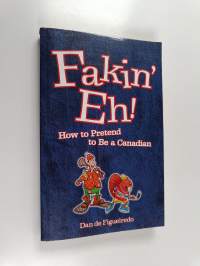 Fakin&#039; Eh! : How to Pretend to Be Canadian