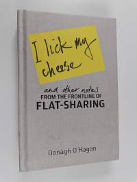 I Lick My Cheese and Other Notes - From the Frontline of Flatsharing