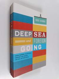 Deep Sea and Foreign Going : Inside Shipping, the Invisible Industry that Brings You 90% of Everything
