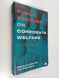 Public services or corporate welfare : rethinking the nation state in the global economy