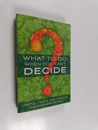 What to Do When You Can&#039;t Decide - Useful Tools for Finding the Answers Within