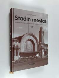 Stadin mestat : ikkunoita Helsingin ja sen asukkaiden historiaan ja nykyisyyteen Osa 1