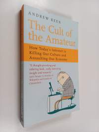 The cult of the amateur : how today&#039;s internet is killing our culture and assaulting our economy