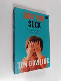 Dad you suck : and other things my children tell me