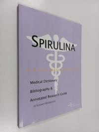 Spirulina - A 3-in-1 medical reference : Medical dictionary, bibliography &amp; annotated research guide