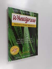 Wheatgrass : nature&#039;s finest medicine : the complete guide to using grass foods &amp; juices to help your health