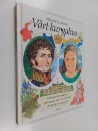 Vårt kungahus : familjen Bernadottes spännande historia berättad för barn och ungdom