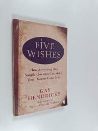 Five Wishes - How Answering One Simple Question Can Make Your Dreams Come True
