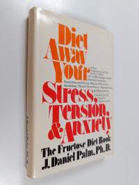 Diet away your stress, tension, and anxiety : the fructose diet book : a new common-sense plan for the control of low blood sugar-related disorders, including ove...