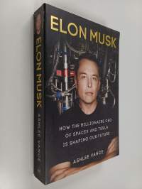 Elon Musk : how the billionaire CEO of SpaceX and Tesla is shaping our future