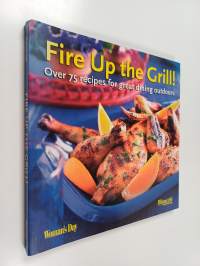Fire Up the Grill - Over 75 Recipes for Great Dining Outdoors