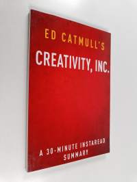 Creativity, Inc. - Overcoming the Unseen Forces that Stand in the Way of True Inspiration : A 30-minute Instaread Summary