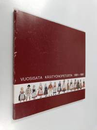 Vuosisata käsityönopetusta 1881-1981