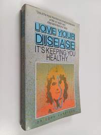 Love your disease : It&#039;s keeping you healthy