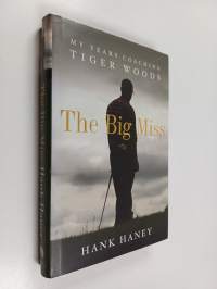 The big miss : my years coaching Tiger Woods