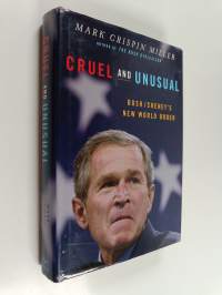 Cruel and unusual : Bush/Cheney&#039;s new world order