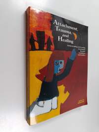 Attachment, Trauma, and Healing : Understanding and Treating Attachment Disorder in Children and Families