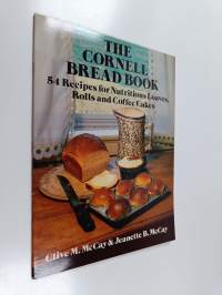 The cornell bread book - 54 recipes for nutritious loaves, rolls and coffee cakes
