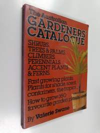 The Australian Gardeners&#039; Catalogue : How to Grow 350 Favourite Shrubs, Trees &amp; Palms, Climbers, Perennials, Accent Plants &amp; Ferns