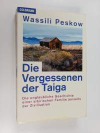 Die Vergessenen der Taiga - die unglaubliche Geschichte einer sibirischen Familie jenseits der Zivilisation