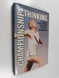 Championship Thinking - The Athlete&#039;s Guide to Winning Performance in All Sports